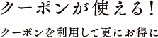 クーポンが使える！ クーポンを利用して更にお得に